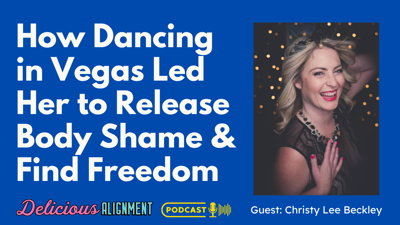 How Dancing In Vegas Led Her To Release Body Shame And Find Freedom With Christy Lee Beckley 